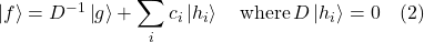 \ket{f} = D^{-1}\ket{g} + \displaystyle \sum_i c_i \ket{h_i} \quad \text{where} \, D\ket{h_i}=0 \quad \text{(2)}
