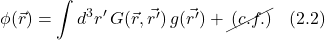 \[  \phi(\vec{r}) = \int d^3 r^{\prime}\,G(\vec{r},\vec{r^{\prime}})\,g(\vec{r^{\prime}})  + \cancel{\, (c.f.)} \quad \text{(2.2)} \]