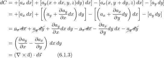 \begin{align*} dC &=  +[a_x\,dx] +[a_y(x+dx,y,z)dy)\,dx] - [a_x(x,y+dy,z)\,dx] - [a_y\,dy] \\ &=  +[a_x\,dx] +\left[\left( a_y + \frac{\partial a_y}{\partial x}dx  \right)dy\right] - \left[\left(  a_x +  \frac{\partial a_x}{\partial y}dy  \right)dx\right] - [a_y\,dy] \\ &=  \cancel{a_x\,dx} + \cancel{a_y\,dy} + \frac{\partial a_y}{\partial x}dx \,dy -\cancel{a_x\,dx} - \frac{\partial a_x}{\partial y}dy\,dx - \cancel{a_y\,dy} \\ &= \left( \frac{\partial a_y}{\partial x} - \frac{\partial a_x}{\partial y}  \right)\,dx\,dy \\ &= (\nabla \times \vec{a})\cdot d\vec{s}  \quad \quad \quad \text{(6.1.3)}  \end{align*}