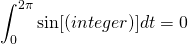 \displaystyle\int_0^{2\pi}\sin[(integer)]dt = 0