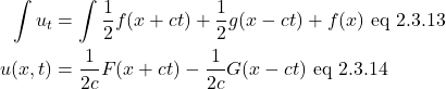 \begin{align*}  \int u_t &= \displaystyle \int \frac12 f(x + ct) + \frac12 g(x - ct) + f(x)\,\, \text{eq 2.3.13}\\ u(x,t) &= \displaystyle \frac{1}{2c} F(x + ct) - \frac{1}{2c} G(x - ct)\,\, \text{eq 2.3.14} \end{align*}