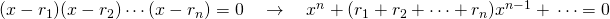 (x-r_1)(x-r_2)\cdots(x-r_n)=0 \quad \rightarrow \quad x^n+(r_1+r_2+\dots+r_n)x^{n-1}+\,\dots=0