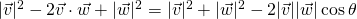 \lvert \vec{v} \rvert^2 - 2\vec{v} \cdot \vec{w} + \lvert \vec{w} \rvert^2=\lvert \vec{v} \rvert^2+\lvert \vec{w} \rvert^2-2\lvert \vec{v} \rvert \lvert \vec{w} \rvert \cos{\theta}