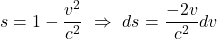 \[ s = 1 - \frac{v^2}{c^2} \,\, \Rightarrow \,\, ds = \frac{-2v}{c^2}dv\]