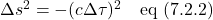 \Delta s^2 = -(c\Delta \tau)^2 \quad \text{eq (7.2.2)}