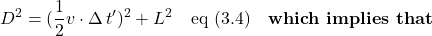 \displaystyle D^2=(\frac12 v \cdot \Delta \, t^{\prime})^2 +L^2  \quad \text{eq (3.4)} \,\,\,\,\,\, \textbf{which implies that}