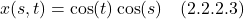 \[ x(s,t)  = \cos(t)\cos(s)  \quad \text{(2.2.2.3)}   \]