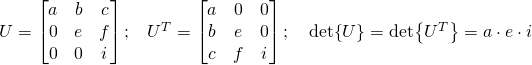 U=\begin{bmatrix}a&b&c\\0&e&f\\0&0&i\end{bmatrix}\text{;}\quad U^T=\begin{bmatrix}a&0&0\\b&e&0\\c&f&i\end{bmatrix}\text{;}\quad\det{U}=\det{U^T}=a\cdot e\cdot i