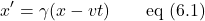 \[x^{\prime}=\gamma(x-vt)\quad \quad \text{eq (6.1)}\]