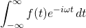 \displaystyle\int_{-\infty}^{\infty}  f(t)e^{-i  \omega t}\,dt