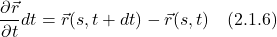 \[ \displaystyle \frac{\partial \vec{r} }{\partial t} dt = \vec{r}(s,t+dt) - \vec{r}(s,t)\quad \text{(2.1.6)}\]