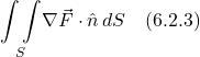 \[  \underset{S}{\int \int } \nabla \vec{F} \cdot \hat{n} \, dS \quad \text{(6.2.3)}  \]