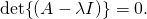 \det{(A-\lambda I)}=0.