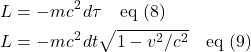 \begin{align*} L &= -mc^2\, d\tau \quad \text{eq (8)}  \\ L &=  -mc^2\, dt \sqrt{1-v^2/c^2} \quad \text{eq (9)}  \end{align*}