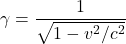 \displaystyle \gamma=\frac{1}{\sqrt{1-v^2/c^2}}