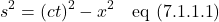 \[  s^2 = (ct)^2 - x^2 \quad \text{eq (7.1.1.1}) \]