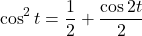 \[ \cos^2 t = \frac12 + \frac{\cos2t}{2} \]