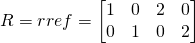 R=rref=\begin{bmatrix}1&0&2&0\\0&1&0&2\end{bmatrix}