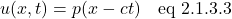 \[  u(x,t) = p(x-ct) \quad \text{eq 2.1.3.3} \]