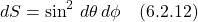 \[  dS = \sin^2\, d\theta \, d\phi \quad \text{(6.2.12)}  \]