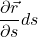 \displaystyle \frac{\partial \vec{r} }{\partial s} ds