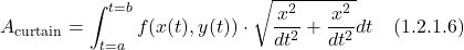 \[  A_{\text{curtain}}=\int_{t=a}^{t=b} f(x(t), y(t)) \cdot  \sqrt{\displaystyle \frac{x^2 }{dt^2}+ \displaystyle \frac{x^2 }{dt^2}} dt  \quad \text{(1.2.1.6)} \]