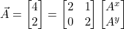 \vec{A} = \begin{bmatrix} 4\\2 \end{bmatrix} = \begin{bmatrix} 2&1\\0&2 \end{bmatrix}\begin{bmatrix} A^x\\A^y \end{bmatrix}
