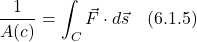 \[  \frac{1}{A(c)} = \int_C \vec{F} \cdot d\vec{s}  \quad \text{(6.1.5)}  \]