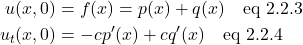 \begin{align*}  u(x,0) &= f(x) = p(x) + q(x) \quad \text{eq 2.2.3}\\ u_t(x,0) &= -cp^{\prime}(x) + cq^{\prime}(x) \quad \text{eq 2.2.4} \end{align*}