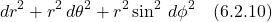 \[  dr^2 + r^2\,d\theta^2 + r^2\sin^2\, d\phi^2  \quad \text{(6.2.10)} \]