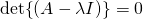 \det{(A-\lambda I)}=0