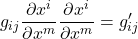 g_{ij}\displaystyle \frac{\partial x^i}{\partial x^m}\frac{\partial x^i}{\partial x^m}=g_{ij}^{\prime}}