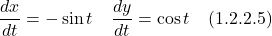 \[ \frac{dx}{dt} = -\sin t  \quad \frac{dy}{dt} = \cos t  \quad \text{(1.2.2.5)}  \]