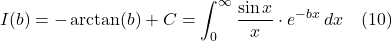 \[ I(b) = -\arctan(b) + C = \int_0^{\infty}\frac{\sin x }{x}\cdot e^{-bx}\,dx \quad \text{(10)}   \]