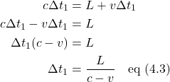 \begin{align*} c \Delta t_1 &= L + v \Delta t_1 \\ c \Delta t_1 - v \Delta t_1 &= L \\ \Delta t_1(c - v) &= L \\ \Delta t_1 &= \displaystyle \frac{\displaystyle L}{\displaystyle c-v}  \quad \text{eq (4.3)}  \end{align*}