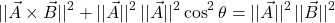 \[\lvert\lvert\vec{A}\times\vec{B}\rvert \rvert^2+\lvert\lvert\vec{A}\rvert\rvert^2\,\lvert\lvert\vec{A}\rvert\rvert^2 \cos^2\theta&=\lvert\lvert \vec{A}\rvert\rvert^2\,\lvert\lvert \vec{B}\rvert\rvert^2\]