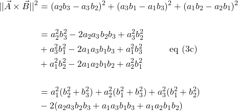 \begin{align*} \lvert\lvert\vec{A}\times\vec{B}\rvert \rvert^2&=(a_2b_3 - a_3b_2)^2+(a_3b_1 - a_1b_3)^2+(a_1b_2 - a_2b_1)^2\\ &\\ &= a_2^2b_3^2-2a_2a_3b_2b_3 + a_3^2b_2^2\\&+ a_3^2b_1^2-2a_1a_3b_1b_3 + a_1^2b_3^2 \quad \quad \quad \text{eq (3c)} \\&+ a_1^2b_2^2-2a_1a_2b_1b_2 + a_2^2b_1^2\\ &\\ &= a_1^2(b_2^2+b_3^2)+a_2^2(b_1^2+b_3^2)+a_3^2(b_1^2+b_2^2)\\ &- 2(a_2a_3b_2b_3+a_1a_3b_1b_3+a_1a_2b_1b_2) \end{align*}