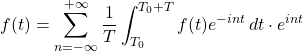 f(t)=\displaystyle\sum_{n=-\infty}^{+\infty}\frac{1}{T}\displaystyle\int_{T_0}^{T_0+T} f(t)e^{-int}\,dt \cdot e^{int}