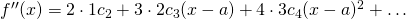 f^{\prime\prime}(x) = 2\cdot1c_2+3\cdot2c_3(x-a)+4\cdot3c_4(x-a)^2+\dots