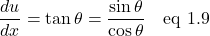 \[ \frac{du}{dx}=\tan\theta=\frac{\sin\theta}{\cos\theta}  \quad  \text{eq 1.9}\]