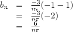 \begin{array}{rcl}  b_n &=&\frac{-3}{n\pi}(-1-1)\\  &=&\frac{-3}{n\pi}(-2)\\  &=&\frac{6}{n\pi}  \end{array}