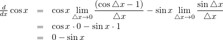 \begin{array}{rcl}\frac d{dx}\cos x &=& \cos x\displaystyle\lim_{\triangle x \to 0}  \frac{(\cos\triangle x - 1)}{\triangle x} -\sin x \displaystyle\lim_{\triangle x \to 0}\frac{\sin \triangle x}{\triangle x}\\ &=& \cos x \cdot 0 - \sin x \cdot 1 \\&=& 0-\sin x \end{array}