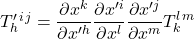 T^{\prime}_h^i^j = \displaystyle \frac{\partial x^k}{\partial x^{{\prime}h}} \displaystyle \frac{\partial x^{{\prime}i}}{\partial x^l} \displaystyle \frac{\partial x^{{\prime}j}}{\partial x^m} T_k^l^m